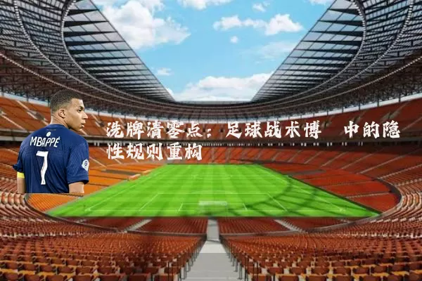 洗牌清零点:足球战术博弈中的隐性规则重构