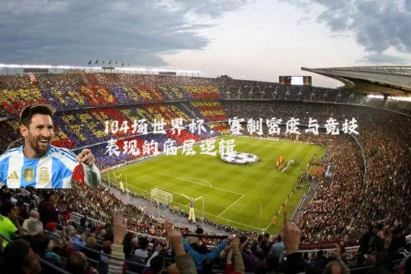 104场世界杯：赛制密度与竞技表现的底层逻辑