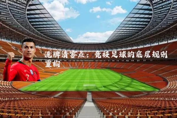 洗牌清零点:竞技足球的底层规则重构