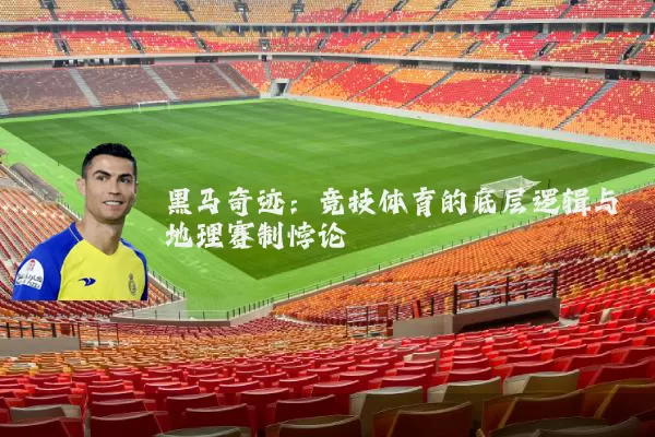 黑马奇迹:竞技体育的底层逻辑与地理赛制悖论