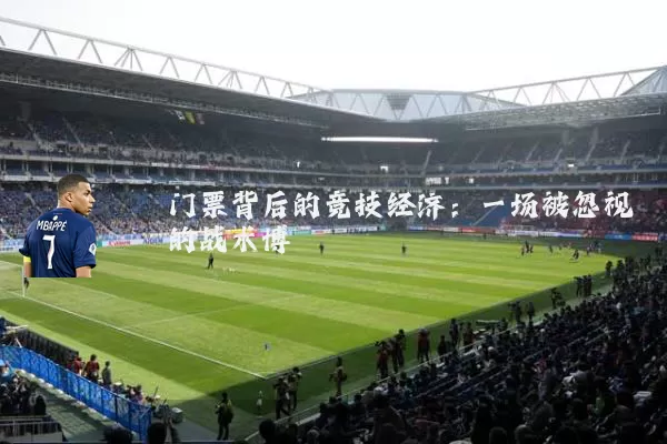 门票背后的竞技经济:一场被忽视的战术博弈