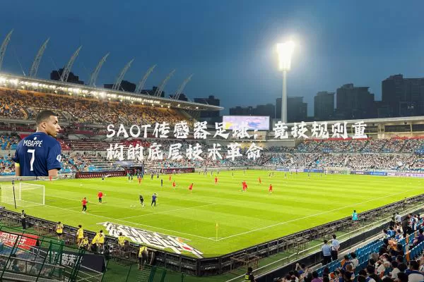 SAOT传感器足球:竞技规则重构的底层技术革命
